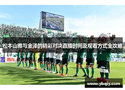 松本山雅与金泽的精彩对决直播时间及观看方式全攻略