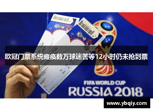 欧冠门票系统瘫痪数万球迷苦等12小时仍未抢到票 欧冠门票系统瘫痪数万球迷苦等12小时仍未抢到票