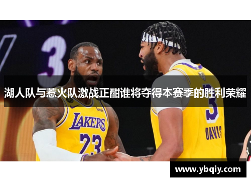 湖人队与惹火队激战正酣谁将夺得本赛季的胜利荣耀